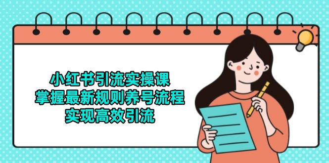 小红书引流实操课,掌握最新规则养号流程,实现高效引流-吾爱云课堂
