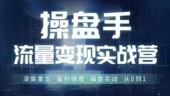 操盘手流量实战变现营6月28-30号线下课,涅槃重生 盈利倍增 操盘实战 从0到1-吾爱云课堂