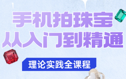 青柠老师·手机拍珠宝从入门到精通-吾爱云课堂