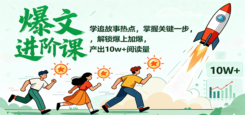 爆文进阶课:学追故事热点,掌握关键一步,解锁爆上加爆,产出10w+阅读量-吾爱云课堂