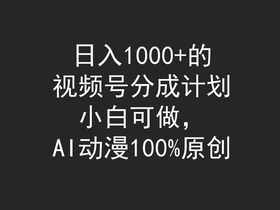(9653期)日入1000+的视频号分成计划，小白可做，AI动漫100%原创-吾爱云课堂
