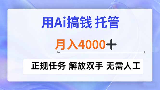 用Ai搞钱，托管，月入4000+， 正规任务 解放双手 无需人工-吾爱云课堂