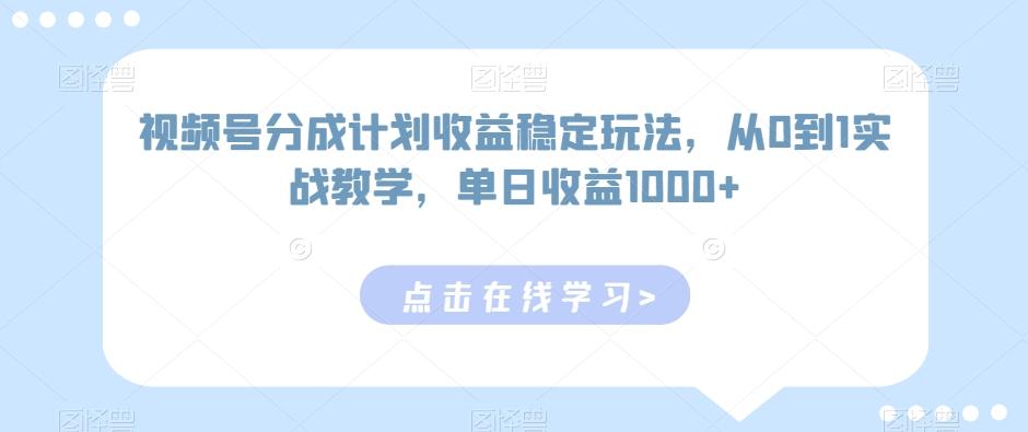 视频号分成计划收益稳定玩法,从0到1实战教学,单日收益1000+【揭秘】-吾爱云课堂