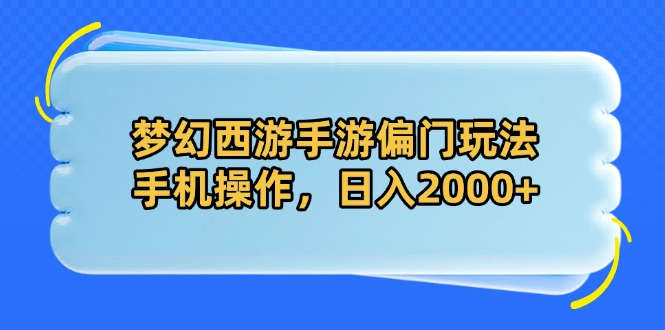 梦幻西游手游偏门玩法,手机操作,日入2000+-吾爱云课堂