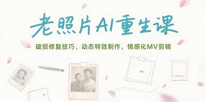 老照片AI重生课，破损修复技巧，动态特效制作，情感化MV剪辑-吾爱云课堂