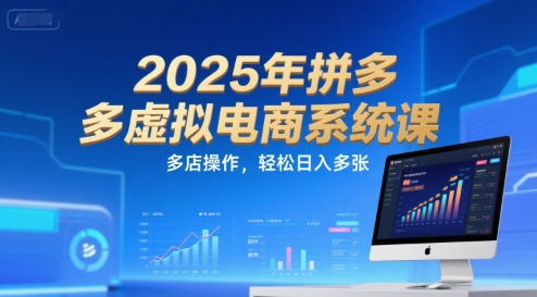 2025年拼多多虚拟电商系统课，多店操作，轻松日入多张-吾爱云课堂