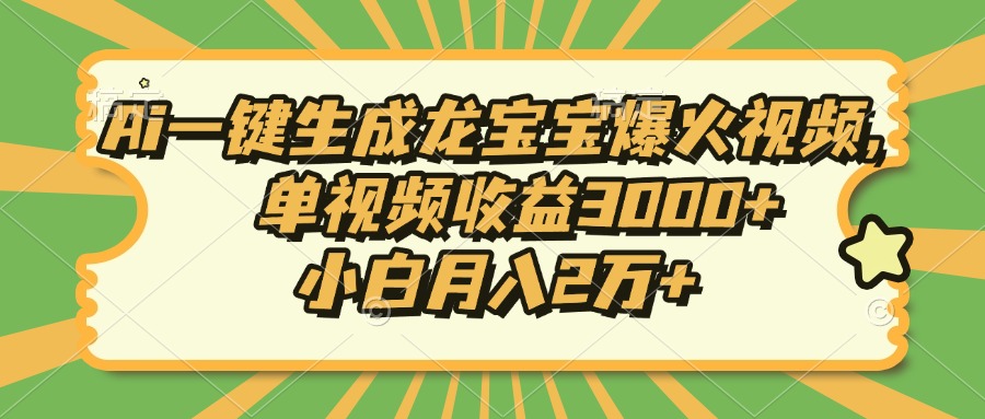 Ai一键生成龙宝宝爆火视频,单视频收益3000+,小白月入2万+-吾爱云课堂