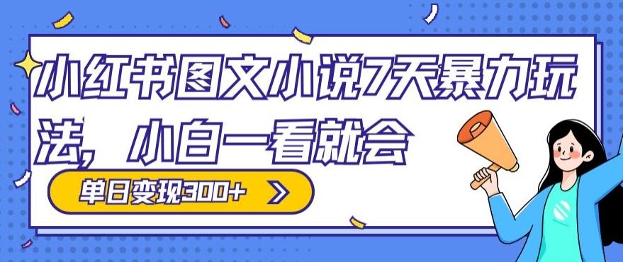 小红书图文小说7天暴力玩法,小白一看就会,单日变现300+-吾爱云课堂