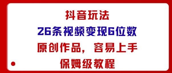 抖音玩法26条视频变现5位数,原创作品,小白可容易上手保姆级教程-吾爱云课堂
