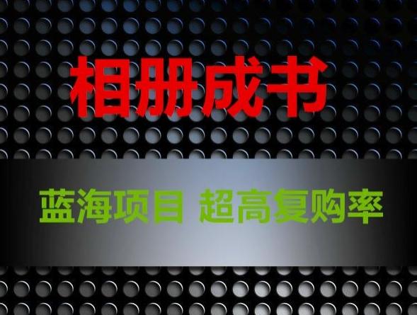 相册成书,蓝海项目,认真操作月入过万【揭秘】-吾爱云课堂