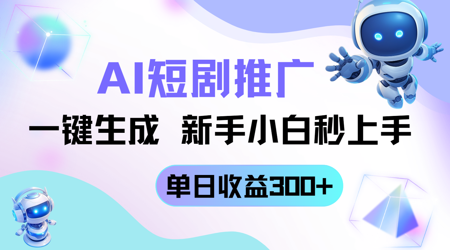 短剧推广新玩法,AI一键生成,新手小白秒上手,单日收益300+-吾爱云课堂