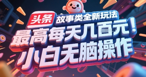 头条故事类全新玩法,最高每天几张,小白无脑操作-吾爱云课堂