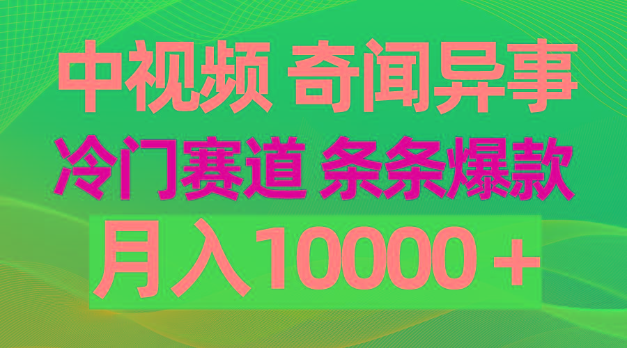 (9627期)中视频奇闻异事,冷门赛道条条爆款,月入10000+-吾爱云课堂