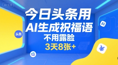 今日头条用AI生成祝福语,不用拍摄,不用露脸,3天8张+-吾爱云课堂