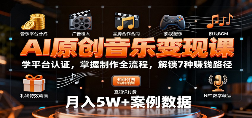 AI原创音乐变现课:学平台认证,掌握制作全流程,解锁7种赚钱路径-吾爱云课堂