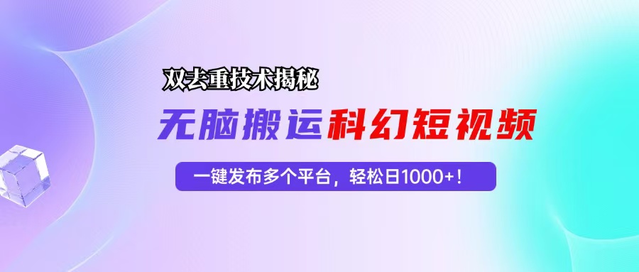 科幻短视频双重去重技术揭秘,一键发布多个平台,轻松日入1000+!-吾爱云课堂