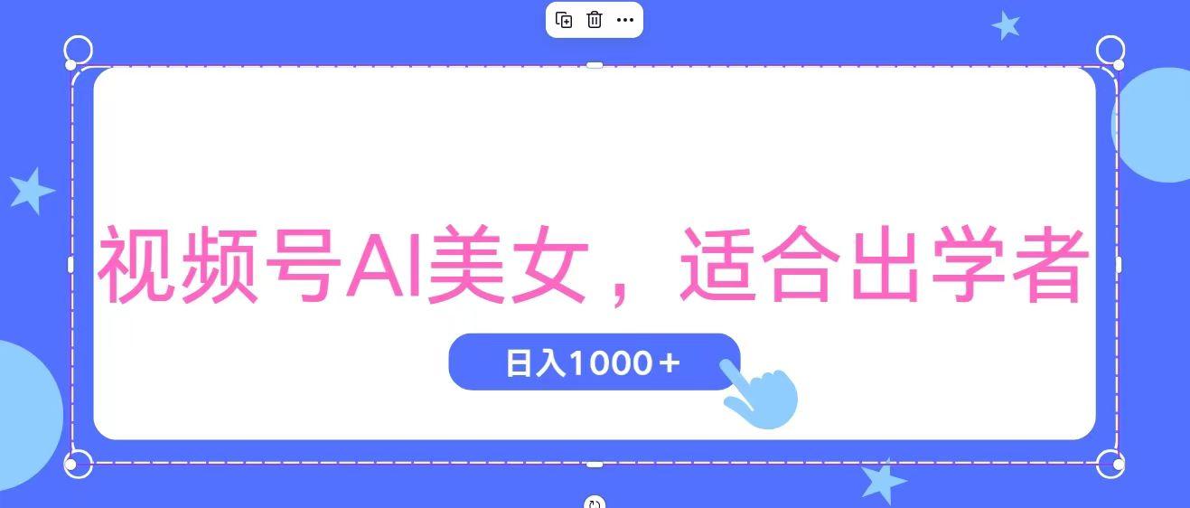 视频号AI美女,当天观察收益的增长,适合初学者,无脑操作,轻松实现日...-吾爱云课堂