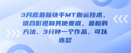 3月底最新快手MT搬运技术,适合影视和其他赛道,最新的方法,3分钟一个作品,可以连怼-吾爱云课堂