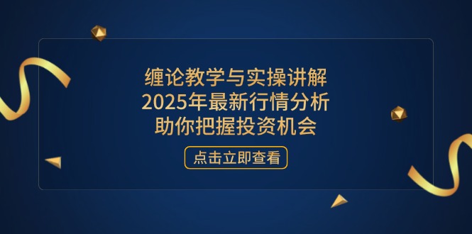 缠论教学与实操讲解,2025年最新行情分析,助你把握投资机会-吾爱云课堂