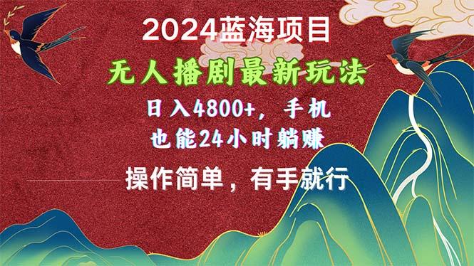 2024蓝海项目,无人播剧最新玩法,日入4800+,手机也能操作简单有手就行-吾爱云课堂