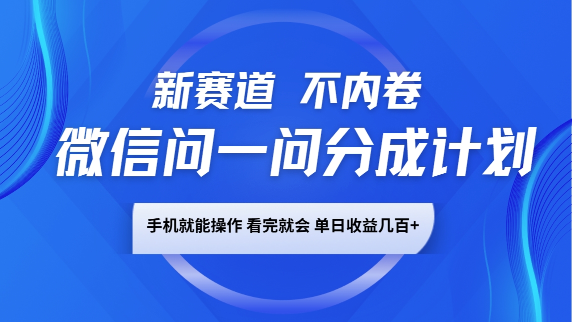 微信问一问分成计划,新赛道不内卷,长期稳定 手机就能操作,单日收益几百+-吾爱云课堂
