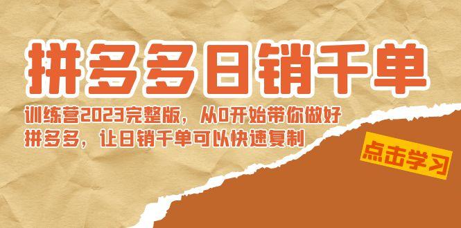 拼多多日销千单训练营2023完整版,从0开始带你做好拼多多,让日销千单可...-吾爱云课堂