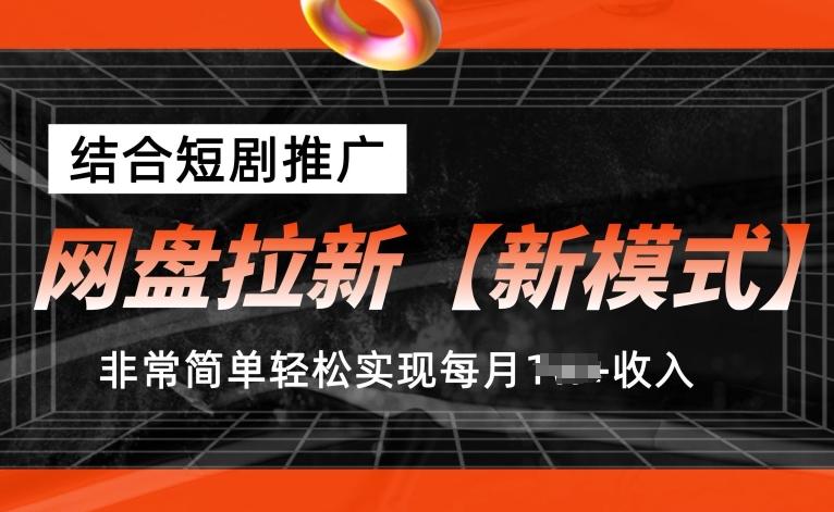网盘拉新【新模式】，结合短剧推广，听话照做，非常简单轻松实现每月1w+收入【揭秘】-吾爱云课堂