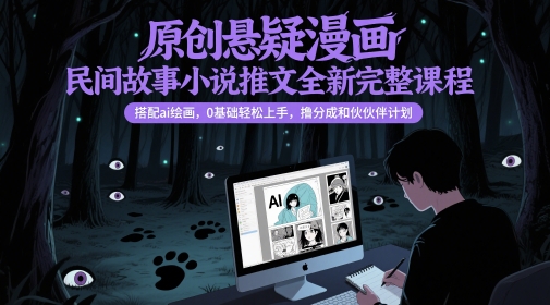 原创悬疑漫画民间故事小说推文全新完整课程, 搭配ai绘画,0基础轻松上手,撸分成和伙伴计划-吾爱云课堂