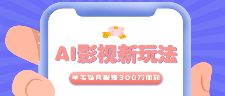 利用AI把经典影视换成羊毛毡风格,爆了300万播放,详细教程+提示词-吾爱云课堂